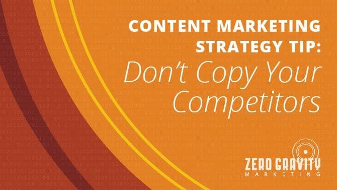 Content Marketing Strategy: Don’t Copy Your Competitor’s Content