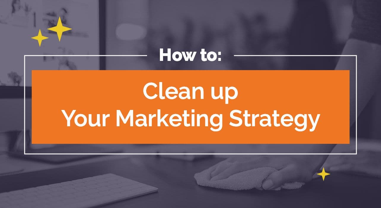 6 Easy Ways to Clean Up Your Digital Marketing Strategy