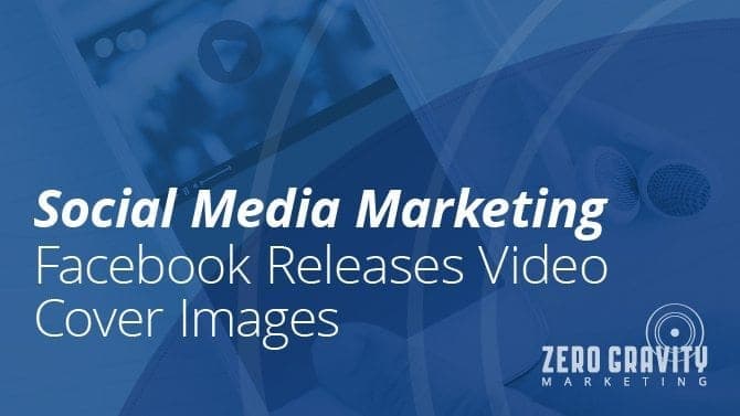 Social Media Marketing | Facebook Releases Video Cover Images
