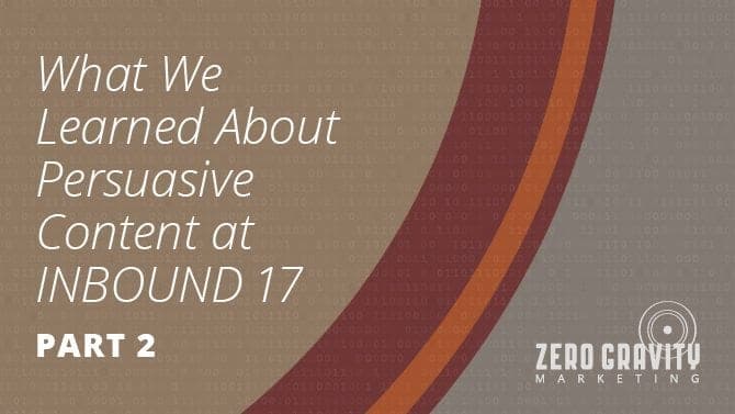 What We Learned About Persuasive Content at INBOUND 17 – Part 2