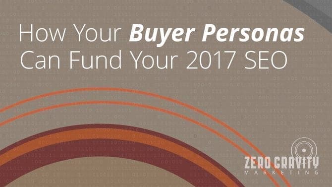 How Buyer Personas Can Fund Your 2017 SEO