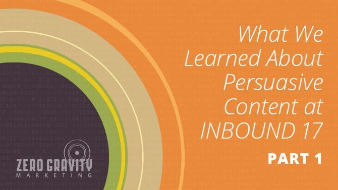 What We Learned About Persuasive Content at INBOUND 17 – Part 1
