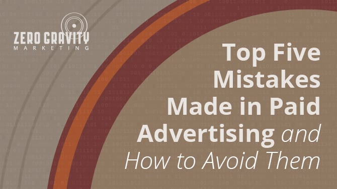 Top Five Mistakes Made in Paid Advertising and How to Avoid Them  