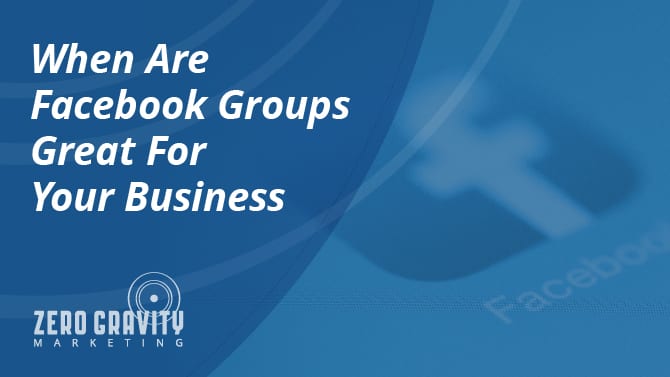 When Are Facebook Groups Great for Your Business