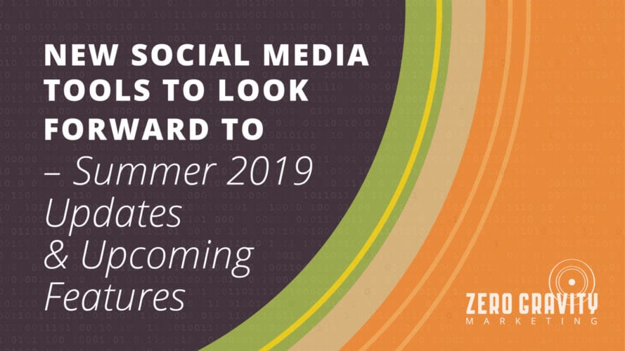 New Social Media Tools to Look Forward To – Summer 2019 Updates & Upcoming Features