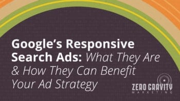 Google Responsive Search Ads: What They Are & How They Can Benefit Your Ad Strategy